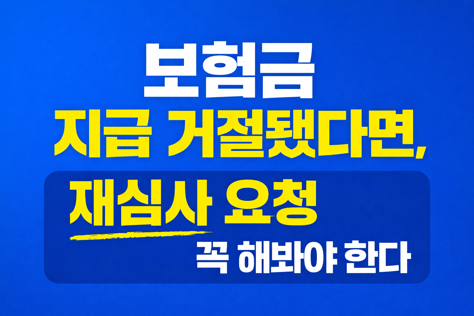 보험금 지급 거절 이후 재심사 요청을 통해 결과를 바꿀 수 있는 상황을 설명하는 심플한 텍스트형 썸네일 이미지