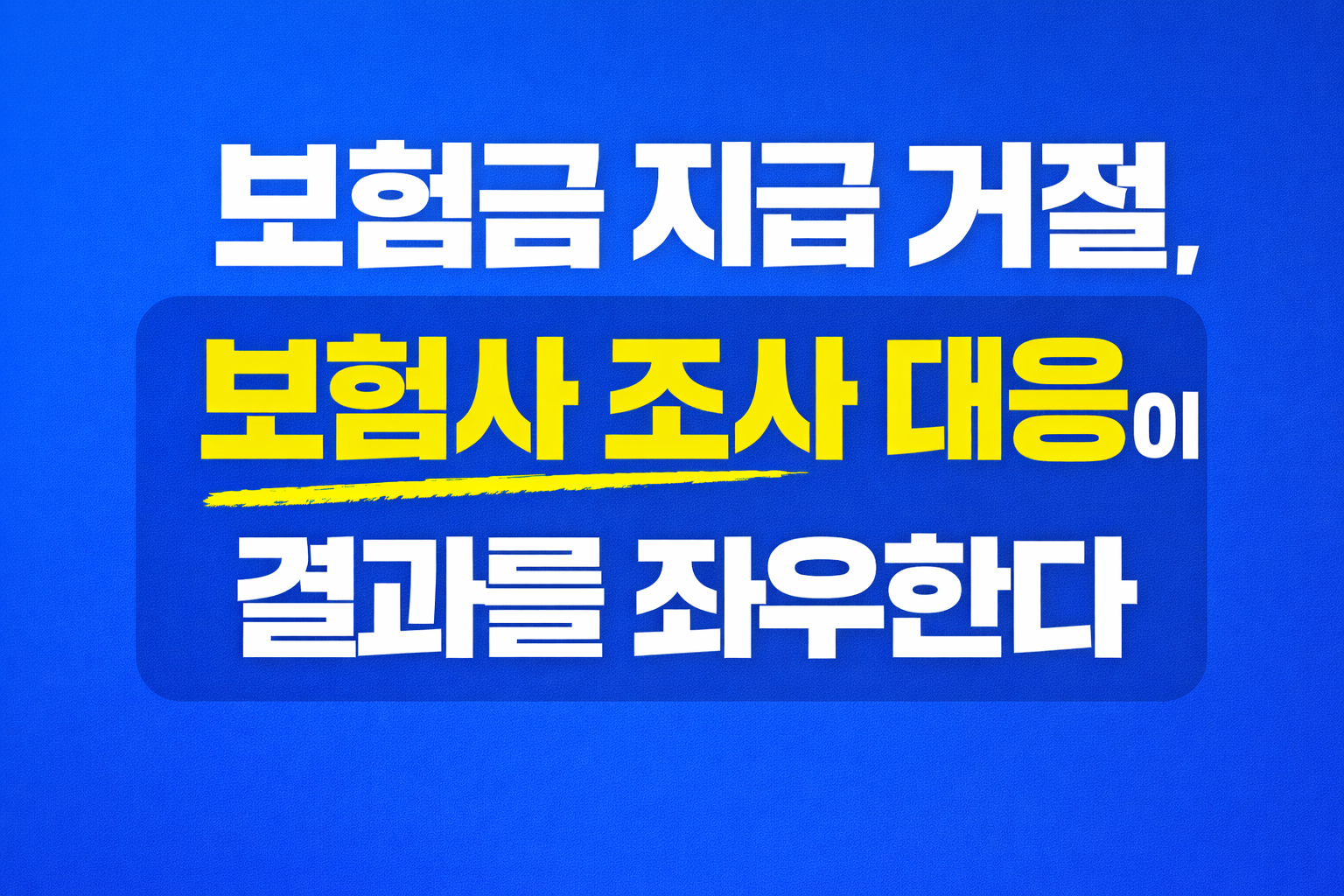 보험금 지급 거절 상황에서 보험사 조사 대응에 따라 결과가 달라질 수 있음을 설명하는 심플한 텍스트형 썸네일 이미지