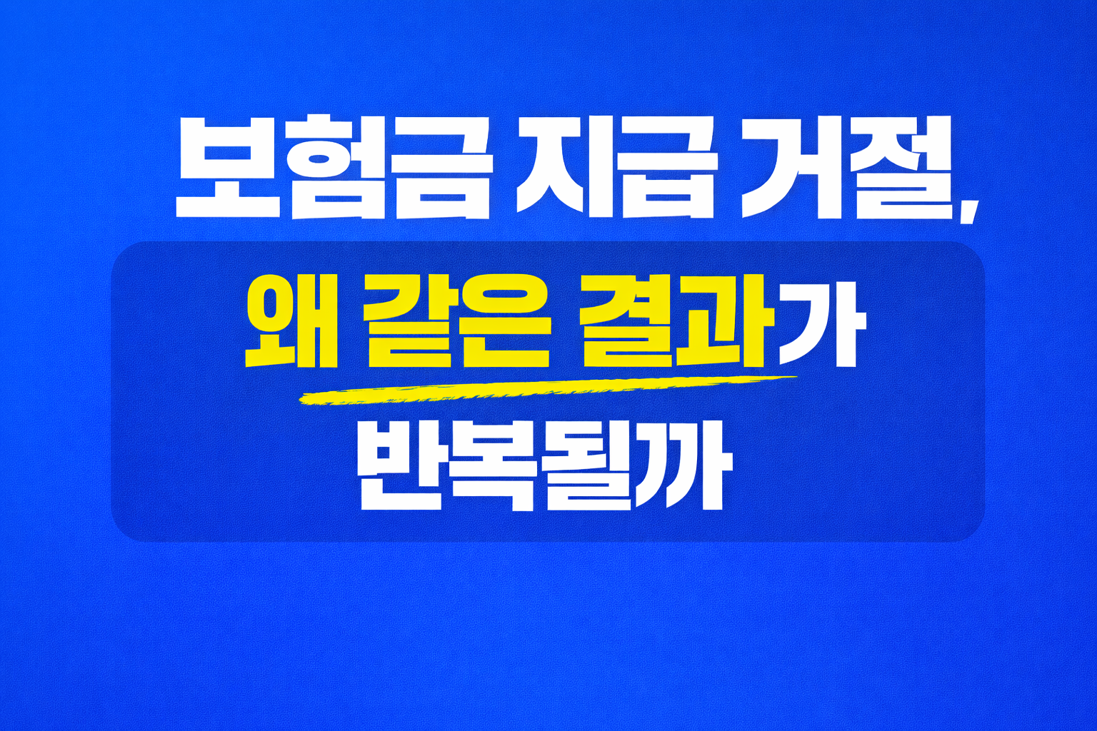 보험금 지급 거절 이후 같은 대응을 반복하면 결과도 반복되는 이유를 설명하는 심플한 텍스트형 썸네일 이미지